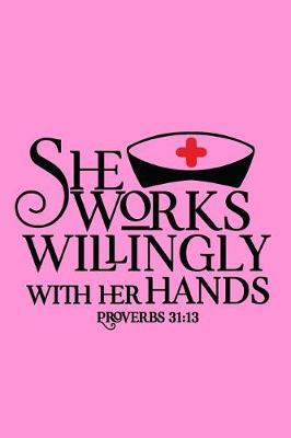 She Works Willingly With Her Hands Proverbs 31: 13: 150 Pages Journal Notebook Diary For Nurse Mom Working Mother, 6 x 9 Blank Journal, Notebook Or Diary Gift For Nurses