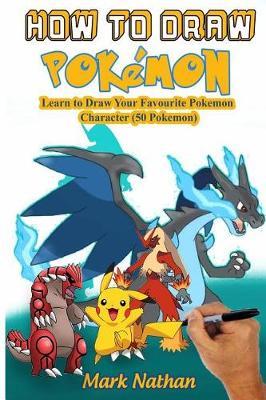 How to draw pokemon: Learn to Draw Your Favourite Pokemon Character (50 Pokemon)