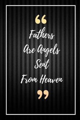 Fathers Are Angels Sent From Heaven: Perfect Love Gift for Christmas Gifts, Fathers Day Gifts, Birthday Gifts for Dear Father, Son, Husband and Grandfather...(6x9 Inches Memory and Write Journal/Notebook)