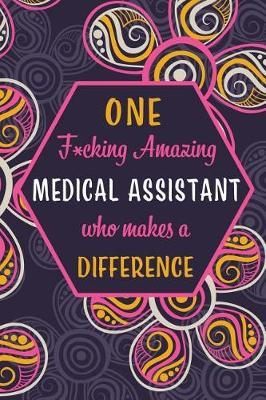 One F*cking Amazing Medical Assistant Who Makes A Difference: Blank Lined Pattern Journal/Notebook as Birthday, Mother's / Father's Day, Appreciation and Professional day, Thanksgiving, Christmas Gifts for Women, Friends, Office Coworkers & F