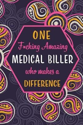 One F*cking Amazing Medical Biller Who Makes A Difference: Blank Lined Pattern Journal/Notebook as Birthday, Mother's / Father's Day, Appreciation and Professional day, Thanksgiving, Christmas Gifts for Women, Friends, Office Coworkers & F