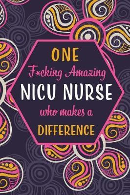 One F*cking Amazing NICU nurse Who Makes A Difference: Blank Lined Pattern Journal/Notebook as Birthday, Mother's / Father's Day, Appreciation and Professional day, Thanksgiving, Christmas Gifts for Women, Friends, Office Coworkers & F