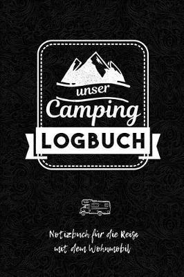 unser Camping Logbuch - Notizbuch f r die Reise mit dem Wohnmobil: Ein Camper Tagebuch zum selber schreiben f r den n chsten Camper, Wohnmobil, Reisemobil, Caravan, WoMo oder RV Road Trip - mit Ausf llhilfe