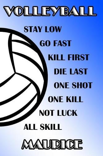 Volleyball Stay Low Go Fast Kill First Die Last One Shot One Kill Not Luck All Skill Maurice: College Ruled Composition Book Blue and White School Colors