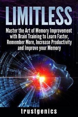 Limitless: Master the Art of Memory Improvement with Brain Training to Learn Faster, Remember More, Increase Productivity and Improve Memory