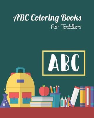 ABC Coloring Books For Toddlers: Preschool And Kids. An ABC Activity Book for Toddlers and Preschool Kids Age 2-5 to Learn the English Alphabet Letters from A to Z
