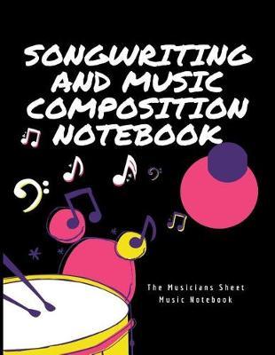Songwriting and Music Composition Notebook: The Musicians Sheet Music Notebook