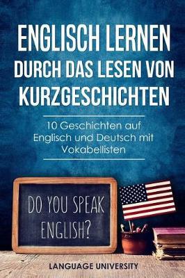 Englisch lernen durch das Lesen von Kurzgeschichten: 10 Geschichten auf Englisch und Deutsch mit Vokabellisten