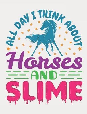 All Day I Think About Horses And Slime: Horse Composition Notebook, Blank Paperback Book To Write In, 150 pages, college ruled