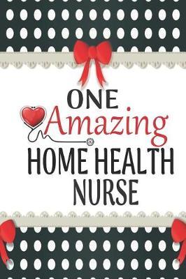 One Amazing Home Health Nurse: Medical Theme Decorated Lined Notebook For Gratitude And Appreciation