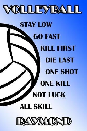 Volleyball Stay Low Go Fast Kill First Die Last One Shot One Kill Not Luck All Skill Raymond: College Ruled Composition Book Blue and White School Colors