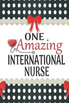 One Amazing International Nurse: Medical Theme Decorated Lined Notebook For Gratitude And Appreciation