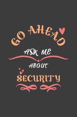Go Ahead Ask Me About Security: Notebook / Journal - College Ruled / Lined - for Security Professionals