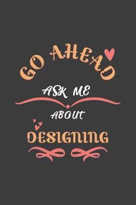Go Ahead Ask Me About Designing: Notebook / Journal - College Ruled / Lined - for Designers