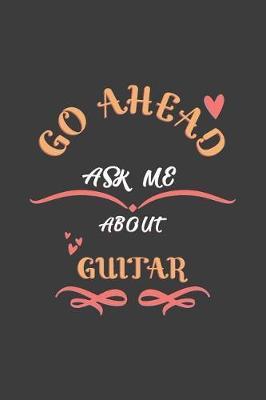 Go Ahead Ask Me About Guitar: Notebook / Journal - College Ruled / Lined - for Guitar Players