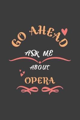 Go Ahead Ask Me About Opera: Notebook / Journal - College Ruled / Lined - for Opera Lovers