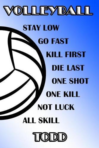 Volleyball Stay Low Go Fast Kill First Die Last One Shot One Kill Not Luck All Skill Todd: College Ruled Composition Book Blue and White School Colors