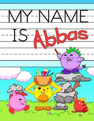 My Name is Abbas: Fun Dino Monsters Themed Personalized Primary Name Tracing Workbook for Kids Learning How to Write Their First Name, Practice Paper with 1 Ruling Designed for Children in Preschool and Kindergarten
