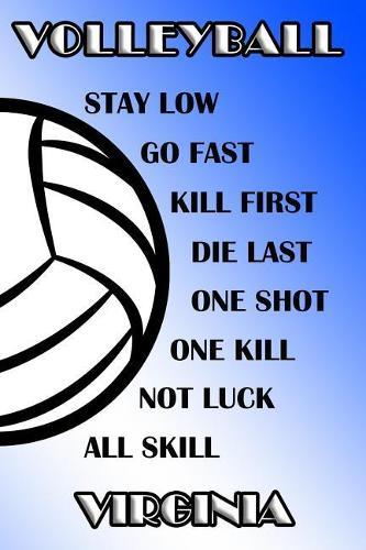Volleyball Stay Low Go Fast Kill First Die Last One Shot One Kill Not Luck All Skill Virginia: College Ruled Composition Book Blue and White School Colors