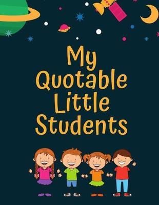 My Quotable Little Students: A Teacher Journal to Record and Collect Kids Unforgettable Sayings - Cute, Funny and Hilarious Classroom Stories Space Theme