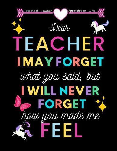 Preschool Teacher appreciation gifts: Dear Teacher I may forget what you said, but I will never forget how you made me feel: Great for Teacher Appreciation/Thank You/Retirement/Year End Gift Black Theme