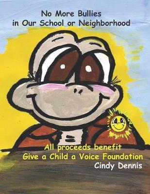 NO More Bullies in our School or Neighborhood: All proceeds go to the Give a Child a Voice Foundation
