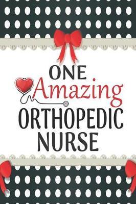 One Amazing Orthopedic Nurse: Medical Theme Decorated Lined Notebook For Gratitude And Appreciation