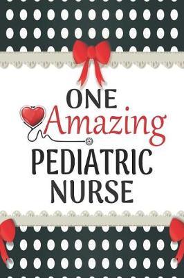 One Amazing Pediatric Nurse: Medical Theme Decorated Lined Notebook For Gratitude And Appreciation