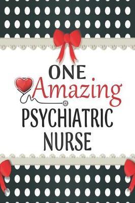 One Amazing Psychiatric Nurse: Medical Theme Decorated Lined Notebook For Gratitude And Appreciation