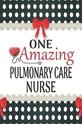 One Amazing Pulmonary Care Nurse: Medical Theme Decorated Lined Notebook For Gratitude And Appreciation