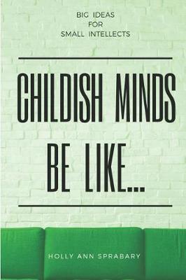 Childish Minds Be Like...: Big Ideas for Small Intellects