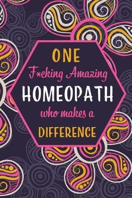 One F*cking Amazing Homeopath Who Makes A Difference: Blank Lined Pattern Journal/Notebook as Birthday, Mother's / Father's Day, Appreciation and Professional day, Thanksgiving, Christmas Gifts for Women, Friends, Office Coworkers & F