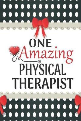 One Amazing Physical Therapist: Medical Theme Decorated Lined Notebook For Gratitude And Appreciation