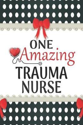 One Amazing Trauma Nurse: Medical Theme Decorated Lined Notebook For Gratitude And Appreciation