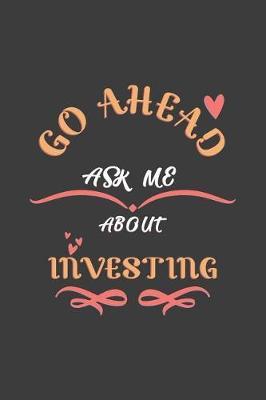 Go Ahead Ask Me About Investing: Notebook / Journal - College Ruled / Lined - for Investing Teachers