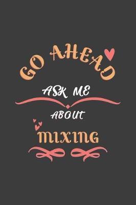 Go Ahead Ask Me About Mixing: Notebook / Journal - College Ruled / Lined - for Mixing Lovers