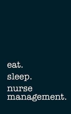 eat. sleep. nurse management. - Lined Notebook: Writing Journal