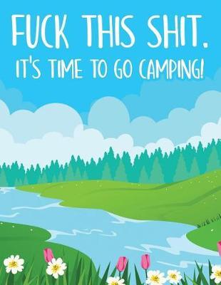 Fuck This Shit. It's Time To Go Camping!: Camp Journal And Travel Logbook 8.5x11 130 Pages