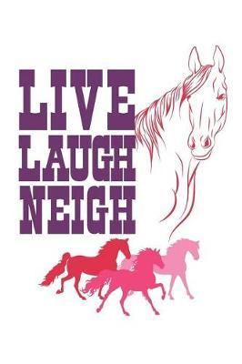 Live Laugh Neigh: Journal for Horse Lovers, Blank Paperback Notebook To Write In, 150 pages, college ruled