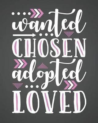 Wanted Chosen Adopted Loved: An Adoption Journal and Baby Book Gift For New Adoptive Parents And Child (Guided Journal with Prompts To Celebrate An AdoptionCouples and Single Mothers or Fathers)