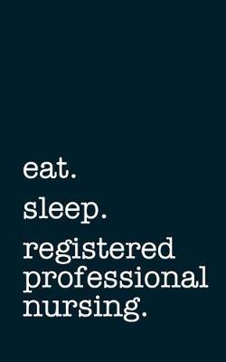 eat. sleep. registered professional nursing. - Lined Notebook: Writing Journal