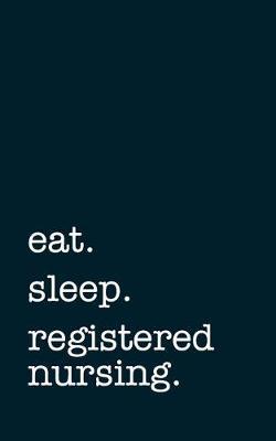 eat. sleep. registered nursing. - Lined Notebook: Writing Journal