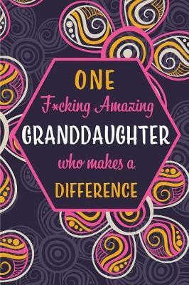 One F*cking Amazing Granddaughter Who Makes A Difference: Blank Lined Pattern Journal/Notebook as Birthday, Mother's / Father's Day, Grandparents day, Thanksgiving, Christmas Gifts from Friends and Family.
