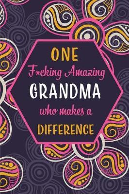 One F*cking Amazing Grandma Who Makes A Difference: Blank Lined Pattern Journal/Notebook as Birthday, Mother's / Father's Day, Grandparents day, Thanksgiving, Christmas Gifts from Friends and Family.