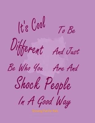 Drawing Pad For Kids: It's Cool To Be Different And Just Be Who You Are And Shock People In A Good Way