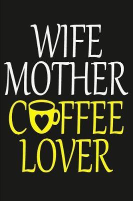 Mother's Notebook: Wife Mother & Coffee Lover Journal for Writing - Blank (Better than Card)