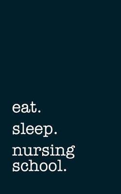 eat. sleep. nursing school. - Lined Notebook: Writing Journal