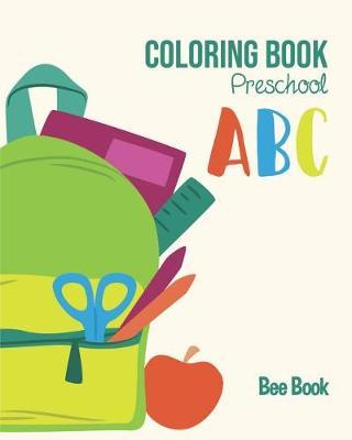 ABC Coloring Book Preschool: Kids And Toddler. Fun Coloring Books for Toddlers & Kids Ages 2-5 - Activity Book Teaches ABC, Letters & Words for Kindergarten & Preschool