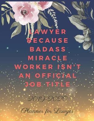 Lawyer Because Badass Miracle Worker Isn't an Official Job Title: Planner for Lawyer 2019-2020, Weekly and Monthly Planner (January 2019 through December 2020)