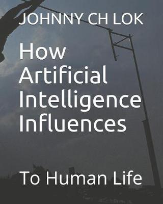 How Artificial Intelligence Influences: To Human Life